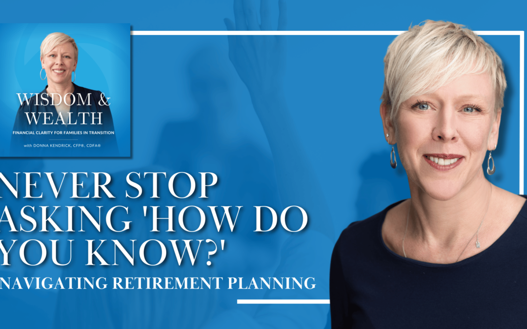 Never Stop Asking ‘How Do You Know?’ – Navigating Retirement Planning